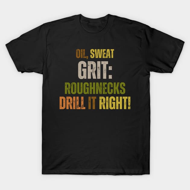 Oil, Sweat, Grit: Roughnecks Drill It Right T-Shirt by AcesTeeShop